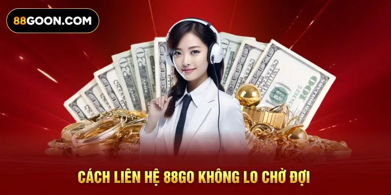 Cách liên hệ 88GO không lo chờ đợi