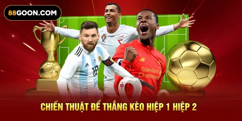 Chiến thuật để thắng kèo hiệp 1 hiệp 2