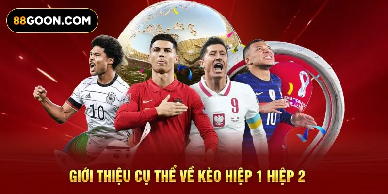 Giới thiệu cụ thể về Kèo hiệp 1 hiệp 2