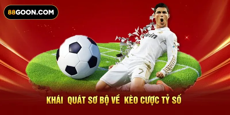 Khái quát sơ bộ về kèo cược tỷ số